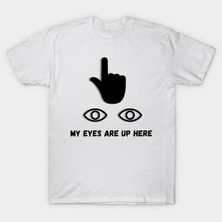 my eyes are up here T-Shirt